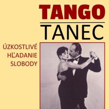 TANGO – TANEC – Úzkostlivé hľadanie slobody